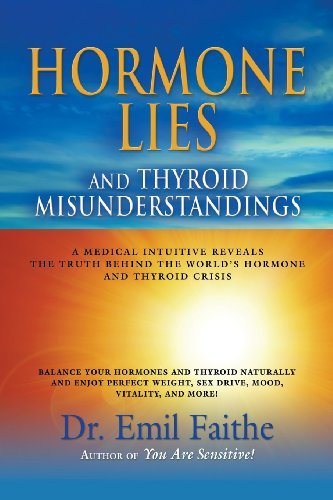 Cover for Faithe, Emil, Dr · Hormone Lies and Thyroid Misunderstandings: A Medical Intuitive Reveals the Truth Behind the World's Hormone and Thyroid Crisis (Paperback Book) (2013)