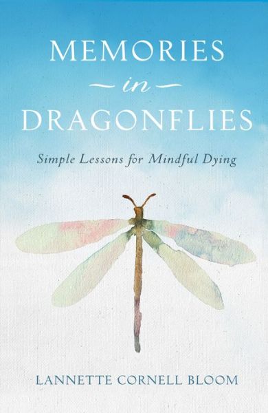 Cover for Lannette Cornell Bloom · Memories in Dragonflies: Simple Lessons for Mindful Dying (Paperback Book) (2018)