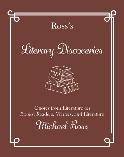 Cover for Michael Ross · Ross's Literary Discoveries: Quotes about Books, Readers, Writers, and Literature - Ross's Quotations (Hardcover Book) (2024)