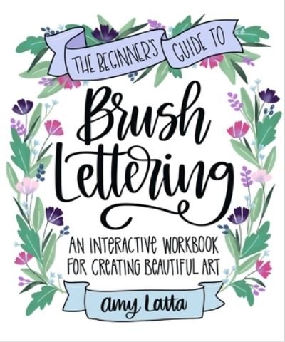 Cover for Amy Latta · The Beginner's Guide to Brush Lettering: An Interactive Workbook for Creating Beautiful Art (Paperback Book) (2023)