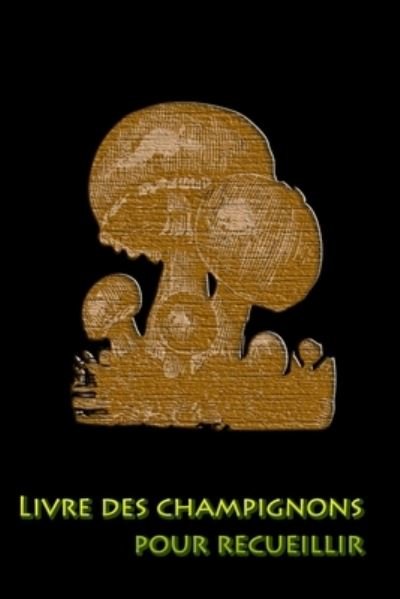 Cover for Cueilleur de Champignons Journal · Livre des champignons pour recueillir (Pocketbok) (2019)