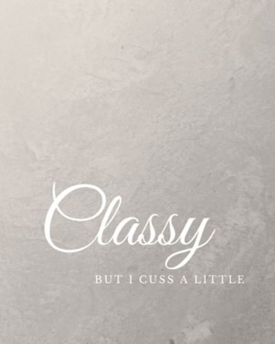 Classy But I Cuss A Little - Blue Barn Press - Boeken - Independently Published - 9781705410691 - 4 november 2019