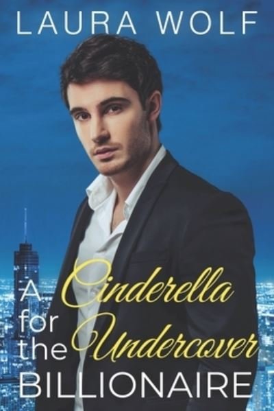 A Cinderella for the Undercover Billionaire: A Clean Contemporary Romance - Billionaire Sweet Hearts Clean and Wholesome Romance - Laura Wolf - Bøger - Independently Published - 9781709470691 - 17. september 2020