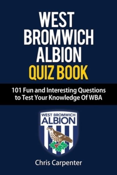 Cover for Chris Carpenter · WEST BROMWICH ALBION QUIZ BOOK - 101 Fun and Interesting Questions to Test Your Knowledge Of WBA (Taschenbuch) (2018)