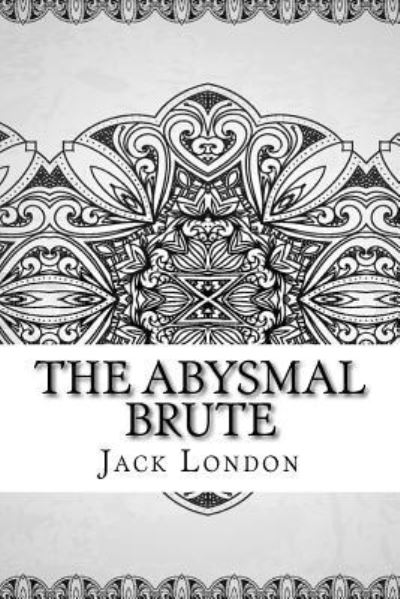 The Abysmal Brute - Jack London - Books - Createspace Independent Publishing Platf - 9781729605691 - October 28, 2018