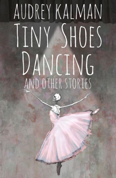 Cover for Audrey Kalman · Tiny Shoes Dancing and Other Stories (Paperback Book) (2018)