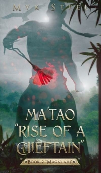 Cover for Myk Steel · Ma'tao &quot;Rise Of A Chieftain&quot; Book 2 &quot;Maga'lahi&quot; (Innbunden bok) (2021)