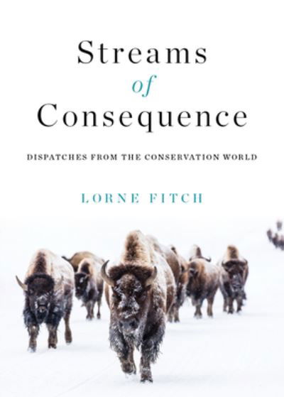 Lorne Fitch · Streams of Consequence: Dispatches from the Conservation World (Paperback Book) (2023)