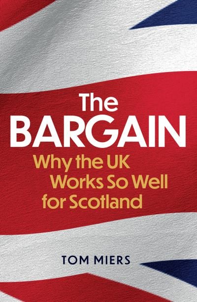Cover for Tom Miers · The Bargain: Why the UK Works So Well for Scotland (Taschenbuch) (2022)