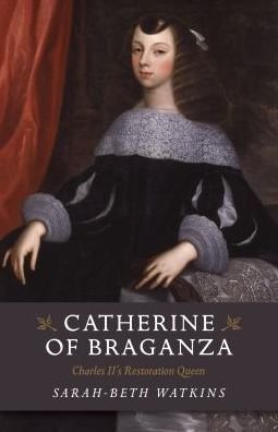 Cover for Sarah–beth Watkins · Catherine of Braganza – Charles II's Restoration Queen (Paperback Book) (2017)