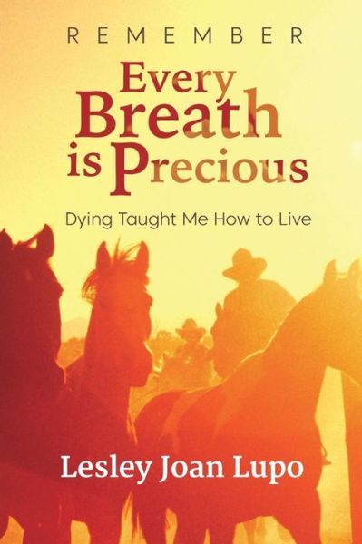 Cover for Lesley Joan Lupo · Remember, Every Breath is Precious: Dying Taught Me How to Live (Pocketbok) (2018)