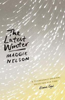 The Latest Winter - Maggie Nelson - Books - Bloomsbury Publishing PLC - 9781786994691 - September 15, 2018