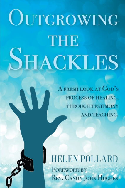 Cover for Helen Pollard · Outgrowing the Shackles: A fresh look at God's process of healing, through testimony and teaching (Paperback Book) (2018)