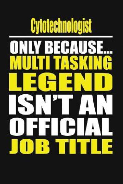 Cytotechnologist Only Because Multi Tasking Legend Isn't an Official Job Title - My Notebook - Libros - Independently Published - 9781795060691 - 24 de enero de 2019