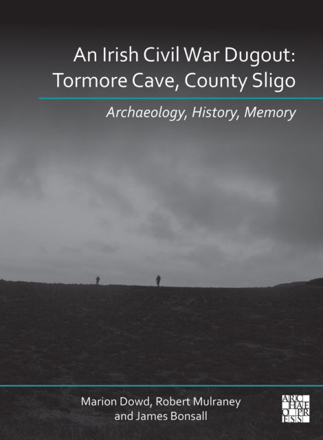 Cover for Dowd, Marion (Lecturer in Prehistoric Archaeology, Atlantic Technological University (formerly IT Sligo)) · An N Irish Civil War Dugout: Tormore Cave, County Sligo: Archaeology, History, Memory (Hardcover Book) (2024)
