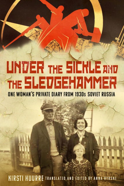 Under the Sickle and the Sledgehammer: One Woman’s Private Diary from 1930s Soviet Russia - Kirsti Huurre - Książki - The History Press Ltd - 9781803996691 - 24 października 2024