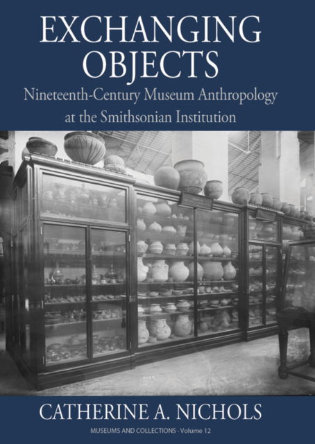 Cover for Catherine A. Nichols Nichols · Exchanging Objects: Nineteenth-Century Museum Anthropology at the Smithsonian Institution - Museums and Collections (Paperback Book) (2025)