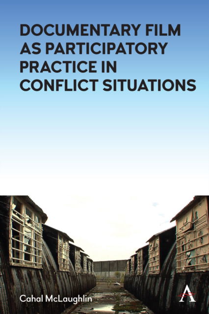 Challenging the Narrative: Documentary Film as Participatory Practice in Conflict Situations - Cahal McLaughlin - Books - Anthem Press - 9781839988691 - May 2, 2023