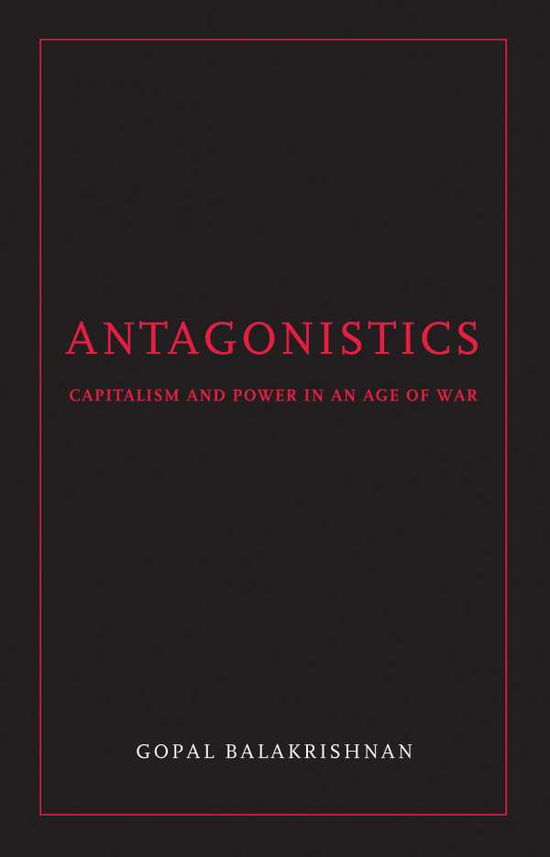 Cover for Gopal Balakrishnan · Antagonistics: Capitalism and Power in an Age of War (Paperback Book) (2009)