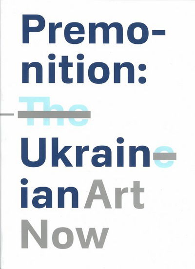 Premonition: Ukrainian Art Now - Oleksandr Soloviov - Books - Booth-Clibborn Editions - 9781861543691 - October 1, 2014