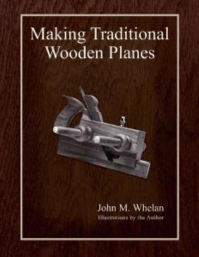 Making Traditional Wooden Planes - John M. Whelan - Books - Astragal Press - 9781879335691 - May 1, 1996