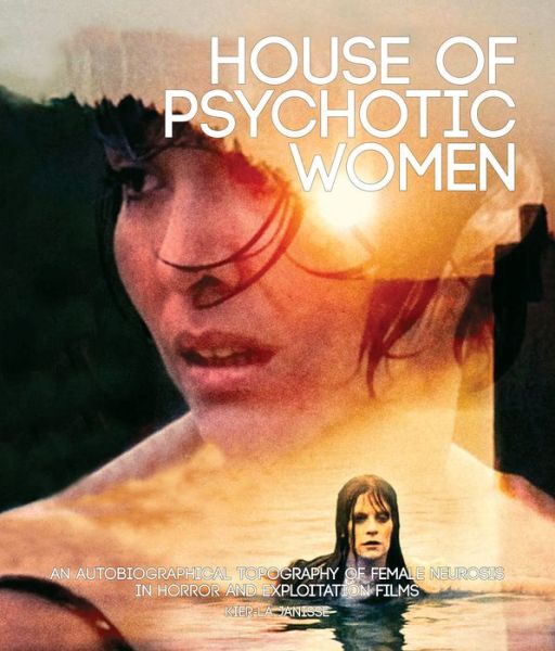 Cover for Kier-La Janisse · House Of Psychotic Women (paperback): An Autobiographical Topography of Female Neurosis in Horror and Exploitation Films (Paperback Book) (2012)