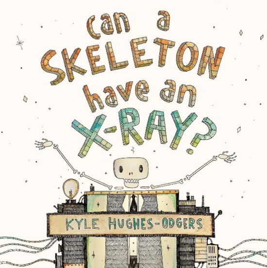 Cover for Kyle Hughes-Odgers · Can a Skeleton Have an X-Ray? (Hardcover Book) (2015)