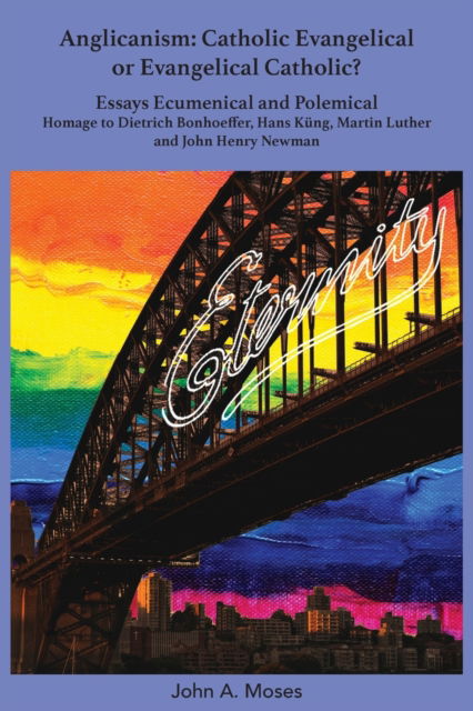 Cover for John A Moses · Anglicanism: Catholic Evangelical or Evangelical Catholic?: Homage to Dietrich Bonhoeffer, Hans Kung, Martin Luther and John Henry Newman (Paperback Book) (2019)