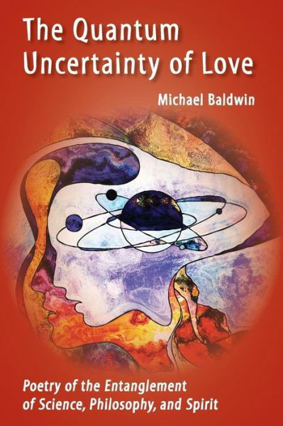 Cover for Michael Baldwin · The Quantum Uncertainty of Love : Poetry of the Entanglement of Science, Philosophy, and Spirit (Paperback Book) (2019)