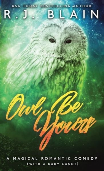Cover for Rj Blain · Owl Be Yours: A Magical Romantic Comedy (with a body count) - Magical Romantic Comedy (with a Body Count) (Pocketbok) (2020)