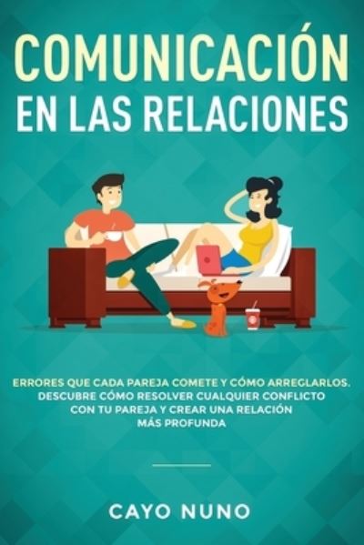 Cover for Cayo Nuno · Communicacion en las relaciones: Errores que cada pareja comete y como arreglarlos: Descubre como resolver cualquier conflicto con tu pareja y crear una relacion mas profunda (Paperback Book) (2020)