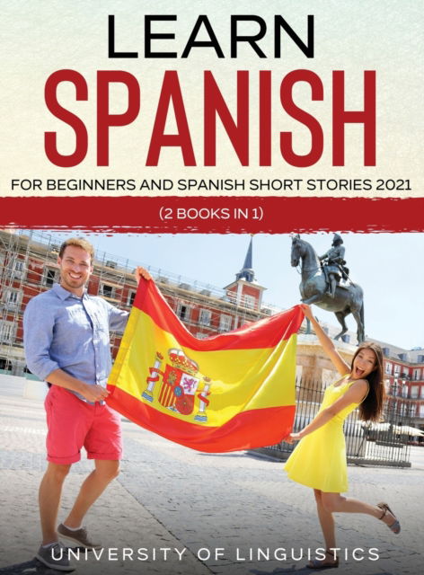 Cover for University Of Linguistics · Learn Spanish For Beginners AND Spanish Short Stories 2021 (Hardcover Book) (2021)