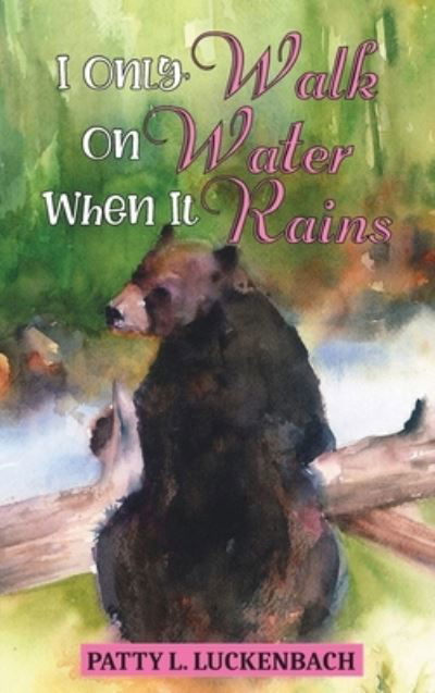 Cover for Patty L Luckenbach · I Only Walk On Water When it Rains (Hardcover Book) (2021)