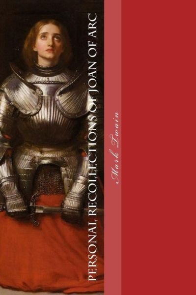 Personal Recollections of Joan of Arc - Mark Twain - Boeken - Createspace Independent Publishing Platf - 9781977725691 - 27 september 2017