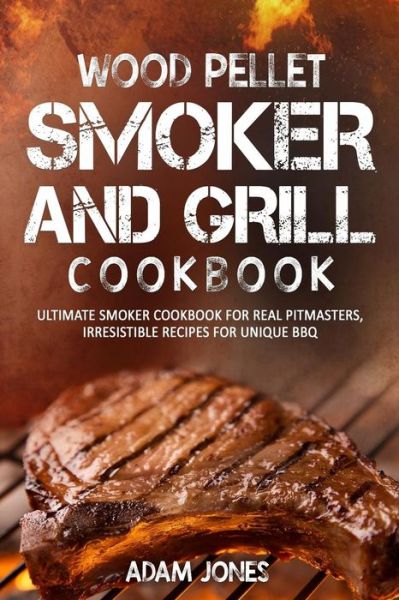 Cover for Adam Jones · Wood Pellet Smoker and Grill Cookbook (Pocketbok) (2017)