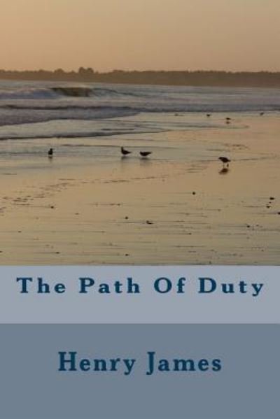 The Path Of Duty - Henry James - Livros - Createspace Independent Publishing Platf - 9781984981691 - 9 de fevereiro de 2018