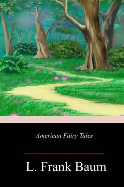 American Fairy Tales - L Frank Baum - Livros - Createspace Independent Publishing Platf - 9781986932691 - 5 de abril de 2018