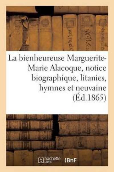 Cover for &quot;&quot; · La Bienheureuse Marguerite-Marie Alacoque, Notice Biographique, Litanies, Hymnes Et Neuvaine (Taschenbuch) (2016)