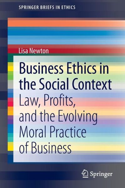 Cover for Lisa Newton · Business Ethics in the Social Context: Law, Profits, and the Evolving Moral Practice of Business - SpringerBriefs in Ethics (Paperback Book) [2014 edition] (2013)