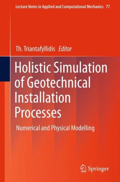 Theodoros Triantafyllidis · Holistic Simulation of Geotechnical Installation Processes: Numerical and Physical Modelling - Lecture Notes in Applied and Computational Mechanics (Hardcover Book) [2015 edition] (2015)