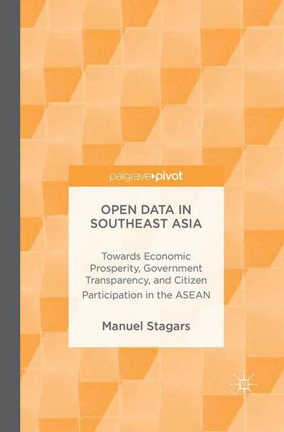 Open Data in Southeast Asia: Towards Economic Prosperity, Government Transparency, and Citizen Participation in the ASEAN - Manuel Stagars - Books - Springer International Publishing AG - 9783319321691 - July 5, 2016