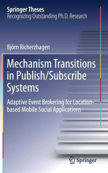 Cover for Bjoern Richerzhagen · Mechanism Transitions in Publish / Subscribe Systems: Adaptive Event Brokering for Location-based Mobile Social Applications - Springer Theses (Inbunden Bok) [1st ed. 2019 edition] (2018)