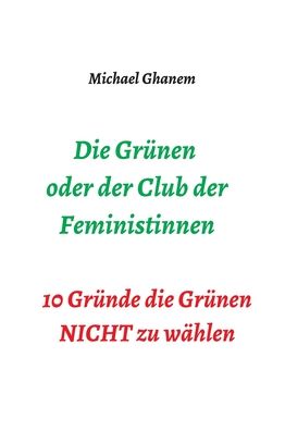 Die Grunen oder der Club der Feministinnen - Michael Ghanem - Books - Tredition Gmbh - 9783347393691 - September 9, 2021