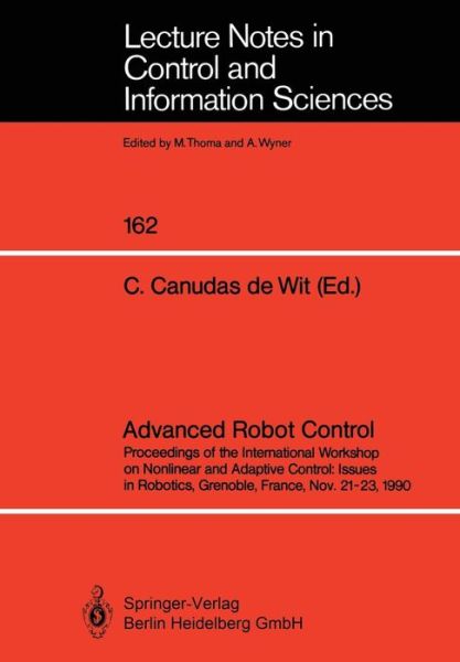 Advanced Robot Control: Proceedings of the International Workshop on Nonlinear and Adaptive Control: Issues in Robotics, Grenoble, France, Nov. 21-23, 1990 - Lecture Notes in Control and Information Sciences - Carlos Canudas De Wit - Livros - Springer-Verlag Berlin and Heidelberg Gm - 9783540541691 - 7 de agosto de 1991