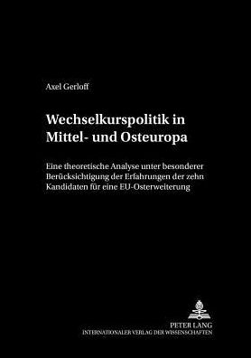 Cover for Axel Gerloff · Wechselkurspolitik in Mittel- Und Osteuropa: Eine Theoretische Analyse Unter Besonderer Beruecksichtigung Der Erfahrungen Der Zehn Kandidaten Fuer Eine Eu-Osterweiterung - Cege-Schriften, (Paperback Book) [German edition] (2001)