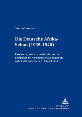 Die Deutsche Afrika-Schau (1935-1940); Rassismus, Kolonialrevisionismus und postkoloniale Auseinandersetzungen im nationalsozialistischen Deutschland - Afrika Und Europa. Koloniale Und Postkoloniale Begegnungen / - Susann Lewerenz - Books - Peter Lang AG - 9783631548691 - December 15, 2005