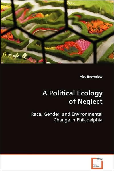 Cover for Alec Brownlow · A Political Ecology of Neglect: Race, Gender, and Environmental Change in Philadelphia (Paperback Book) (2008)
