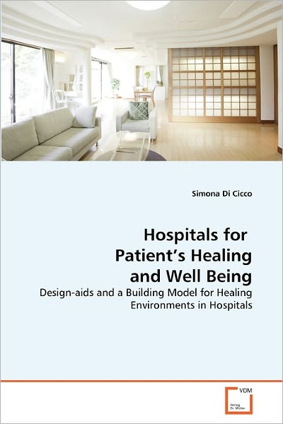 Cover for Simona Di Cicco · Hospitals for  Patient's Healing and Well Being: Design-aids and a Building Model for Healing Environments in Hospitals (Paperback Book) (2011)
