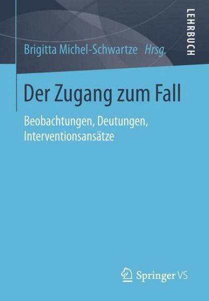 Cover for Der Zugang Zum Fall: Beobachtungen, Deutungen, Interventionsansatze (Paperback Book) [1. Aufl. 2016 edition] (2016)