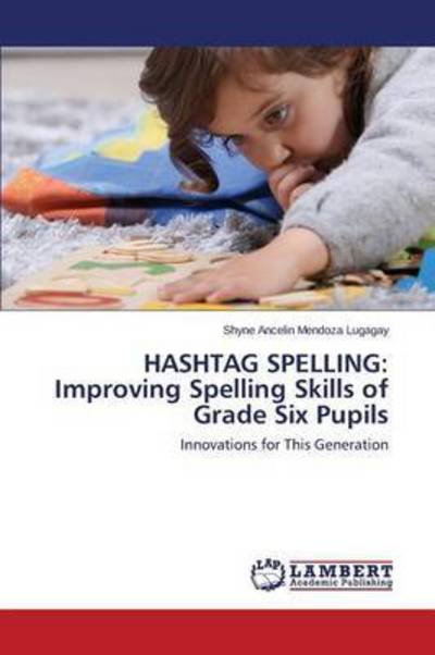 Cover for Lugagay Shyne Ancelin Mendoza · Hashtag Spelling: Improving Spelling Skills of Grade Six Pupils (Taschenbuch) (2015)